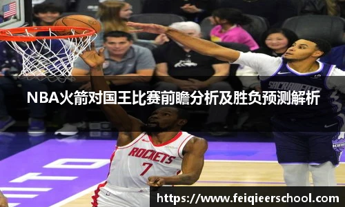 NBA火箭对国王比赛前瞻分析及胜负预测解析